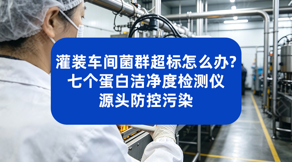 饮料灌装车间菌群超标怎么办？七个蛋白洁净度检测仪源头防控污染