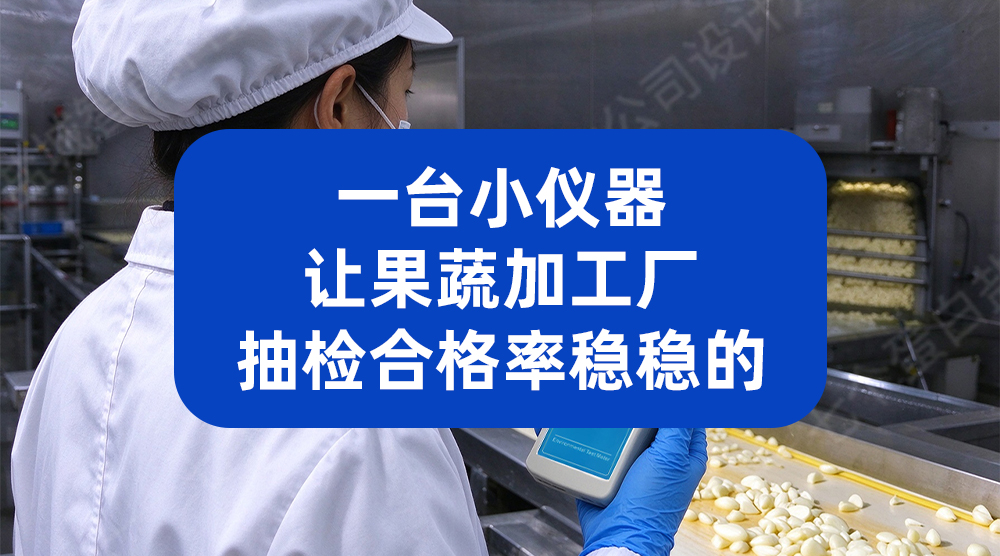 一台小仪器，让果蔬加工厂抽检合格率稳稳的
