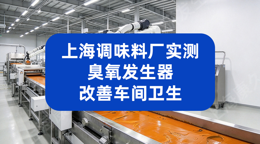 上海调味料厂实测，臭氧发生器改善车间卫生