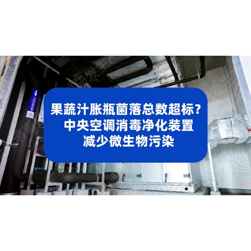 果蔬汁胀瓶菌落总数超标？中央空调消毒净化装置减少微生物污染