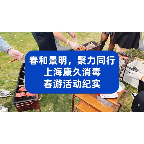 春和景明，聚力同行&mdash;&mdash;上海康久消毒春游活动纪实
