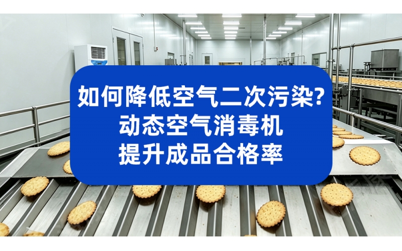 如何降低食品空气二次污染？动态空气消毒机提升成品合格率