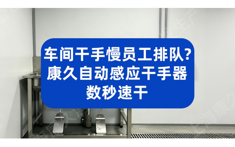 车间干手慢员工排队？康久自动感应干手器数秒速干