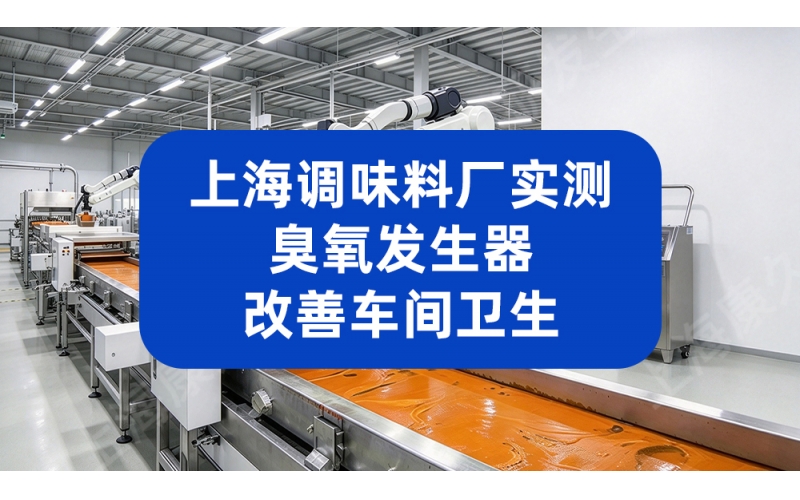 上海调味料厂实测，臭氧发生器改善车间卫生